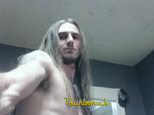 Touchtoomuch